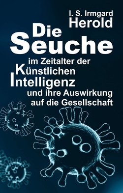 Die Seuche im Zeitalter der künstlichen Intelligenz von Herold,  I. S. Irmgard