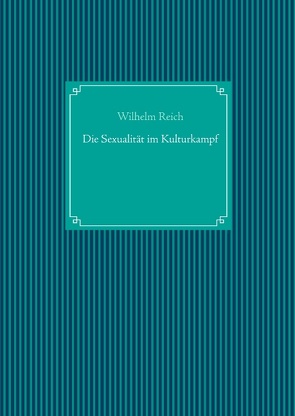 Die Sexualität im Kulturkampf von Reich,  Wilhelm, UG,  Nachdruck