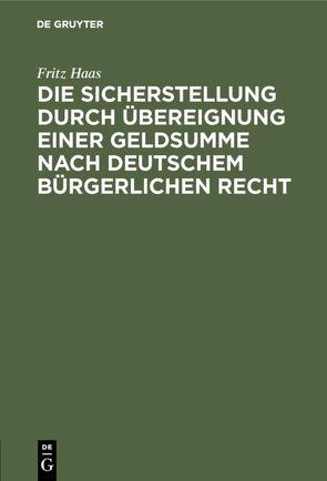 Die Sicherstellung durch Übereignung einer Geldsumme nach deutschem bürgerlichen Recht von Haas,  Fritz