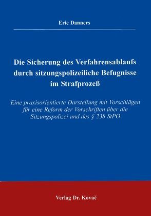 Die Sicherung des Verfahrensablaufs durch sitzungspolizeiliche Befugnisse im Strafprozess von Danners,  Eric