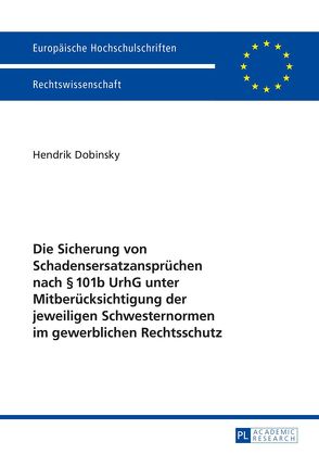 Die Sicherung von Schadensersatzansprüchen nach § 101b UrhG unter Mitberücksichtigung der jeweiligen Schwesternormen im gewerblichen Rechtsschutz von Dobinsky,  Hendrik