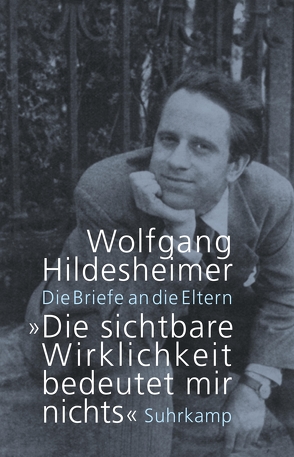 »Die sichtbare Wirklichkeit bedeutet mir nichts« von Hildesheimer,  Wolfgang, Jehle,  Volker