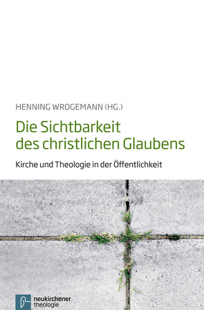 Die Sichtbarkeit des christlichen Glaubens von Burrows,  Mark S., Freudenberg,  Matthias, Haacker,  Klaus, Ruddat,  Günter, Schardien,  Stefanie, Schulze,  Manfred, Usener,  Knut, von Lüpke,  Johannes, Wrogemann,  Henning