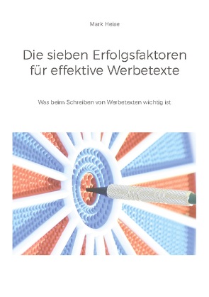 Die sieben Erfolgsfaktoren für effektive Werbetexte von Heise,  Mark