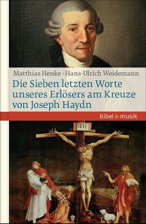 Die Sieben letzten Worte unseres Erlösers am Kreuze von Joseph Haydn von Henke,  Matthias, Weidemann,  Hans-Ulrich