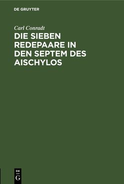Die sieben Redepaare in den Septem des Aischylos von Conradt,  Carl