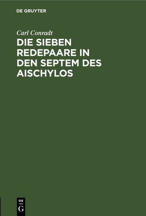 Die sieben Redepaare in den Septem des Aischylos von Conradt,  Carl
