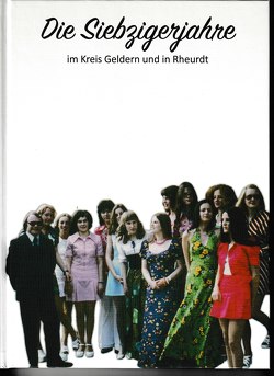 Die Siebzigerjahre im Kreis Geldern und in Rheurdt von Bonnekamp,  Heinz Dieter, Keuck,  Bernhard, Klümpen-Hegmans,  Johanna, Koppers,  Gerd, Kwiatkowski,  Jürgen, Wagener,  Peter