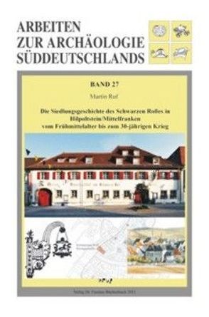 Die Siedlungsgeschichte des Schwarzen Roßes in Hilpoltstein/Mittelfranken vom Frühmittelalter bis zum 30-jährigen Krieg von Ruf,  Martin