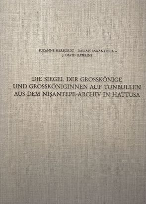 Die Siegel der Grosskönige und Grossköniginnen auf Tonbullen aus dem Nişantepe-Archiv in Hattusa von Bawanypeck,  Daliah, Hawkins,  J David, Herbordt,  Suzanne