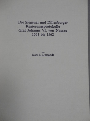 Die Siegener und Dillenburger Regierungsprotokolle Graf Johanns VI. von Nassau 1561-1562 von Demandt,  Karl E