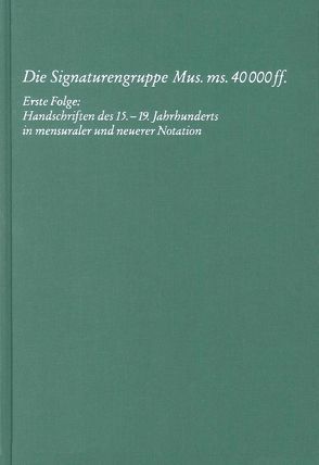 KPK 13 Die Signaturengruppe Mus. ms. 40.000 ff. / Erste Folge: Handschriften des 15.-19. Jahrhunderts in mensuraler und neuerer Notation von Hell,  Helmut, Korth,  Hans O, Lambrecht,  Jutta