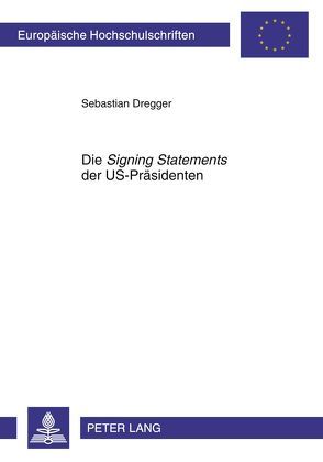 Die «Signing Statements» der US-Präsidenten von Dregger,  Sebastian