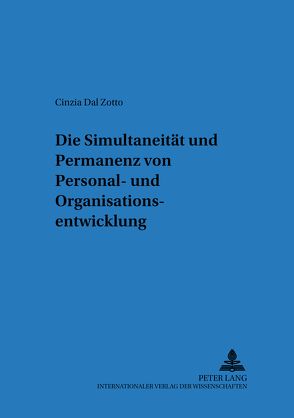 Die Simultaneität und Permanenz von Personal- und Organisationsentwicklung von Dal Zotto,  Cinzia