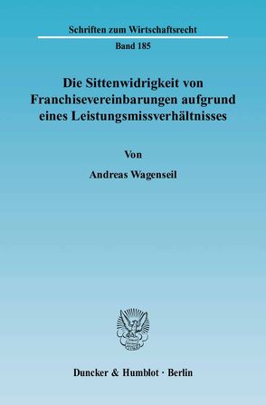 Die Sittenwidrigkeit von Franchisevereinbarungen aufgrund eines Leistungsmissverhältnisses. von Wagenseil,  Andreas