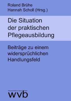 Die Situation der praktischen Pflegeausbildung von Berndt,  Stefanie, Brühe,  Roland, Scholl,  Hannah