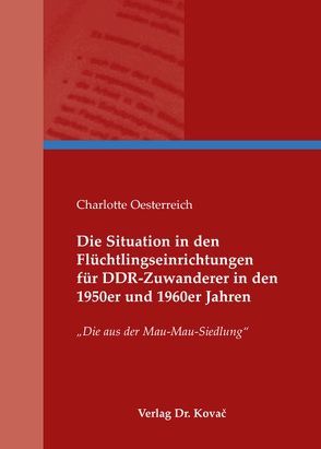 Die Situation in den Flüchtlingseinrichtungen für DDR-Zuwanderer in den 1950er und 1960er Jahren von Oesterreich,  Charlotte