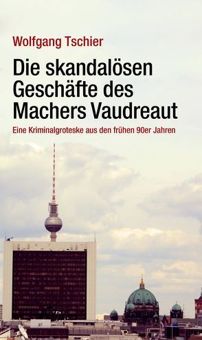 Die skandalösen Geschäfte des Machers Vaudeaut von Tschier,  Wolfgang