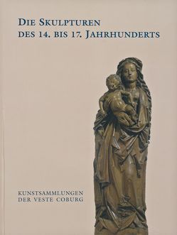 Die Skulpturen des 14. bis 17. Jahrhunderts / Kunstsammlungen der Veste Coburg : ein Auswahlkatalog von Eissenhauer,  Michael, Heinrichs-Schreiber,  U, Heinrichs-Schreiber,  Ulrike