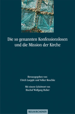 Die so genannten Konfessionslosen und die Mission der Kirche von Laepple,  Ulrich, Ratzmann,  Wolfgang, Roschke,  Volker, Tiefensee,  Eberhard