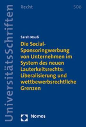 Die Social-Sponsoringwerbung von Unternehmen im System des neuen Lauterkeitsrechts: Liberalisierung und wettbewerbsrechtliche Grenzen von Nauß,  Sarah