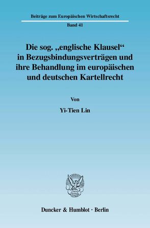 Die sog. „englische Klausel“ in Bezugsbindungsverträgen und ihre Behandlung im europäischen und deutschen Kartellrecht. von Lin,  Yi-Tien