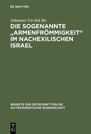 Die sogenannte „Armenfrömmigkeit“ im nachexilischen Israel von Ro,  Johannes Un-Sok