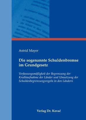 Die sogenannte Schuldenbremse im Grundgesetz von Mayer,  Astrid