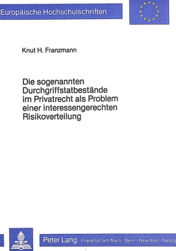 Die sogenannten Durchgriffstatbestände im Privatrecht als Problem einer interessengerechten Risikoverteilung von Franzmann,  Knut H.