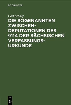 Die sogenannten Zwischendeputationen des §114 der sächsischen Verfassungsurkunde von Schaaf,  Carl