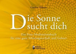 Die Sonne sucht dich – Das Foto-Meditationsbuch für eine gute Schwangerschaft und Geburt von Oblasser,  Caroline