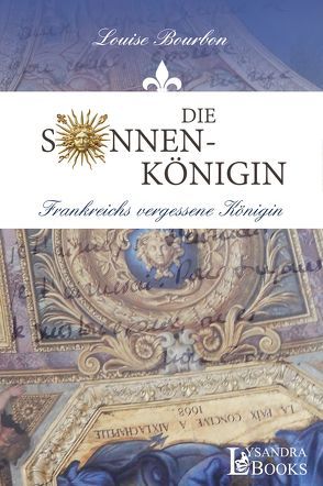 Die Sonnenkönigin / Frankreichs vergessene Königin von Bourbon,  Louise