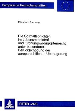 Die Sorgfaltspflichten im Lebensmittelstraf- und Ordnungswidrigkeitenrecht unter besonderer Berücksichtigung der europarechtlichen Überlagerung von Sammer,  Elisabeth