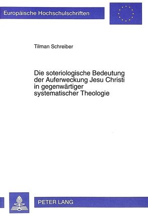 Die soteriologische Bedeutung der Auferweckung Jesu Christi in gegenwärtiger systematischer Theologie von Schreiber,  Tilman