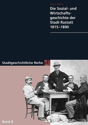 Die Sozial- und Wirtschaftsgeschichte der Stadt Rastatt 1815-1890 von Müller,  Marco