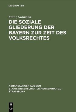 Die soziale Gliederung der Bayern zur Zeit des Volksrechtes von Gutmann,  Franz