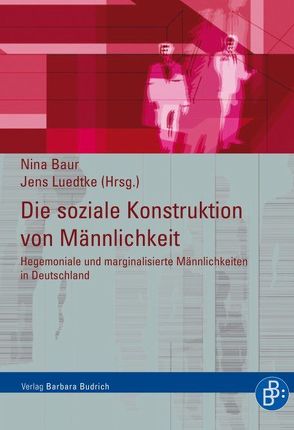 Die soziale Konstruktion von Männlichkeit von Baur,  Nina, Howe,  Christiane, Huxel,  Katrin, Jösting,  Sabine, Kassner,  Karsten, Krell,  Claudia, Luedtke,  Jens, Meuser,  Michael, Möller,  Kurt, Neuber,  Anke, Scheibelhofer,  Paul, Scholz,  Sylka