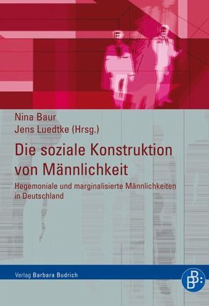 Die soziale Konstruktion von Männlichkeit von Baur,  Nina, Howe,  Christiane, Huxel,  Katrin, Jösting,  Sabine, Kassner,  Karsten, Krell,  Claudia, Luedtke,  Jens, Meuser,  Michael, Möller,  Kurt, Neuber,  Anke, Scheibelhofer,  Paul, Scholz,  Sylka