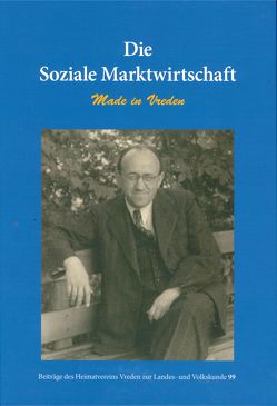 Die soziale Marktwirtschaft – Made in Vreden von Aumann,  Friedrich, Dietzfelbinger,  Daniel, Hecking,  Claus, Holtwisch,  Christoph, Kessmann,  Heinz-Josef, Lingen,  Markus, Pieper,  Markus, Ritschl,  Albrecht, Schaefer,  Matthias, Schlegelmilch,  Kai, Schoser,  Franz, Terhalle,  Hermann, Tschuschke,  Volker