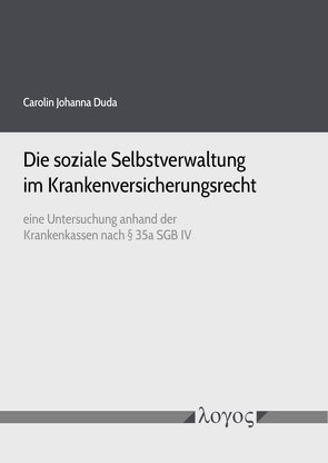 Die soziale Selbstverwaltung im Krankenversicherungsrecht eine Untersuchung anhand der Krankenkassen nach Â§ 35a SGB IV von Duda,  Carolin