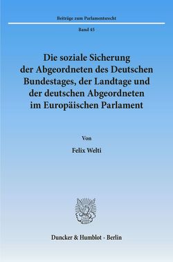 Die soziale Sicherung der Abgeordneten des Deutschen Bundestages, der Landtage und der deutschen Abgeordneten im Europäischen Parlament. von Welti,  Felix