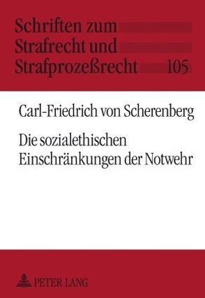 Die sozialethischen Einschränkungen der Notwehr von von Scherenberg,  Carl-Friedrich