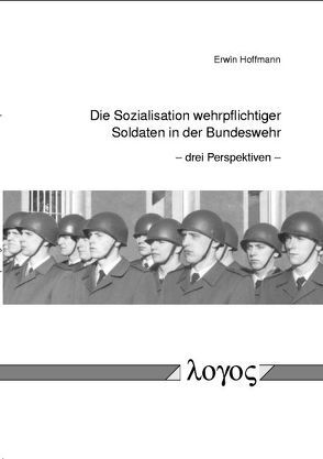 Die Sozialisation wehrpflichtiger Soldaten in der Bundeswehr von Hoffmann,  Erwin