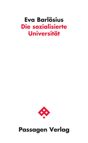 Die sozialisierte Universität von Barlösius,  Eva, Burkert,  Günther, Krull,  Wilhelm, Loprieno,  Antonio, Parycek,  Peter