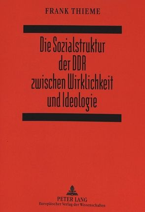 Die Sozialstruktur der DDR zwischen Wirklichkeit und Ideologie von Thieme,  Frank