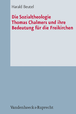 Die Sozialtheologie Thomas Chalmers (1780–1847) und ihre Bedeutung für die Freikirchen von Beutel,  Harald