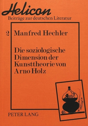 Die soziologische Dimension der Kunsttheorie von Arno Holz von Manfred Hechler