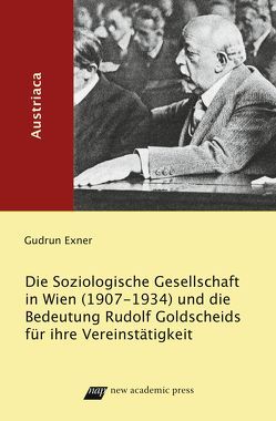 Die Soziologische Gesellschaft in Wien (1907-1934) und die Bedeutung Rudolf Goldscheids für ihre Vereinstätigkeit von Exner,  Gudrun