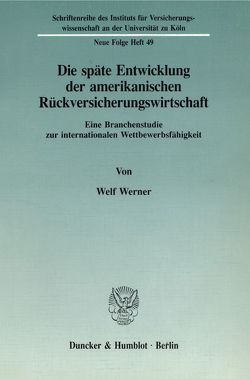 Die späte Entwicklung der amerikanischen Rückversicherungswirtschaft. von Werner,  Welf