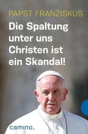 Die Spaltung unter uns Christen ist ein Skandal! von Franziskus (Papst), Kempis,  Stefan von